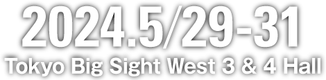 2024.5/24-26 Tokyo Big Sight West 3 & 4 Hall